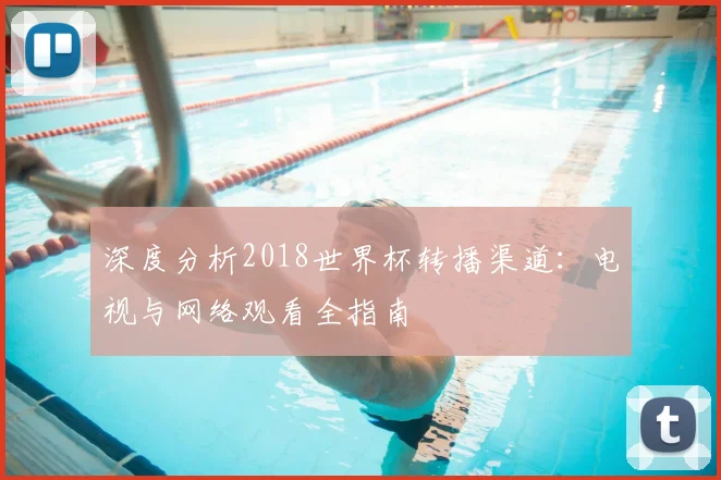深度分析2018世界杯转播渠道：电视与网络观看全指南
